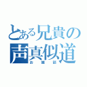 とある兄貴の声真似道場（お雑談）