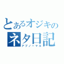 とあるオジキのネタ日記（アブノーマル）