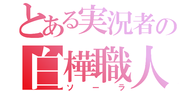 とある実況者の白樺職人（ソーラ）