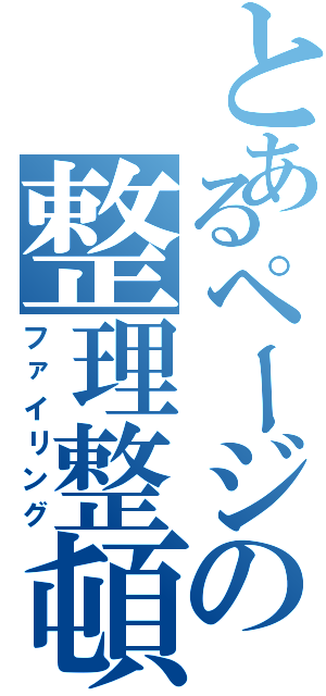 とあるページの整理整頓（ファイリング）