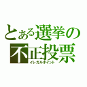 とある選挙の不正投票（イレガルポイント）