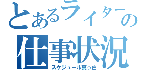 とあるライターの仕事状況（スケジュール真っ白）