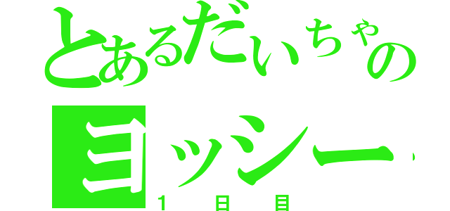 とあるだいちゃんのヨッシー生活（１日目）