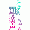 とあるあーちゃんの萌え美声（んにゃあ♪）