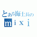 とある海士長のｍｉｘｉ（）