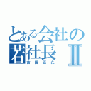 とある会社の若社長Ⅱ（吉田正久）