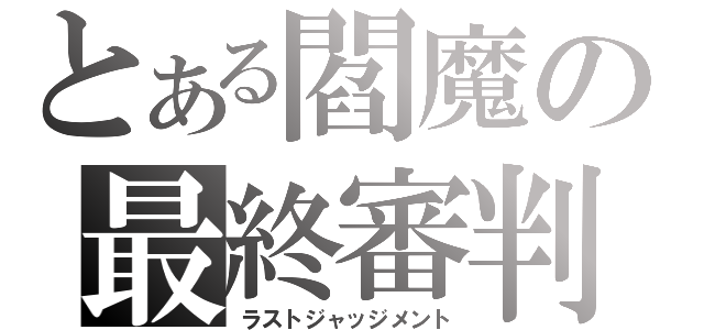 とある閻魔の最終審判（ラストジャッジメント）