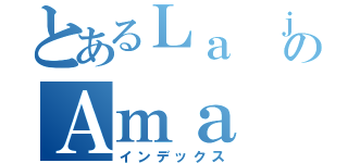 とあるＬａ ｊｏｖｅｎ ｑｕｅ のＡｍａ ａ Ｍａｒｉａ（インデックス）