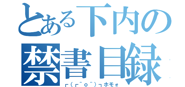 とある下内の禁書目録（┏（┏＾ｏ＾）┓ホモォ）