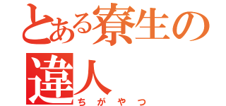 とある寮生の違人（ちがやつ）