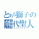 とある獅子の熊代聖人（インデックス）