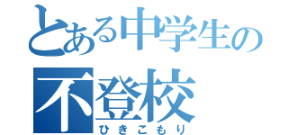 とある中学生の不登校（ひきこもり）