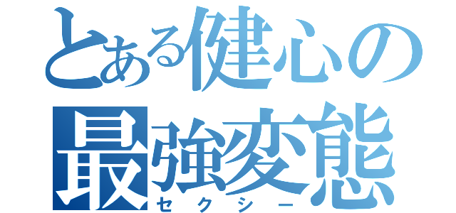 とある健心の最強変態（セクシー）