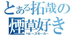 とある拓哉の煙草好き（ヘビースモーカー）