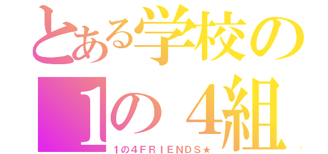 とある学校の１の４組（１の４ＦＲＩＥＮＤＳ★）