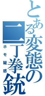 とある変態の二丁拳銃（ホモ疑惑）