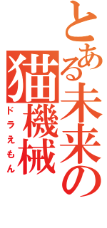 とある未来の猫機械（ドラえもん）