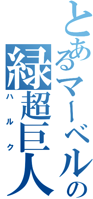 とあるマーベルの緑超巨人（ハルク）