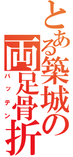 とある築城の両足骨折（バッテン）