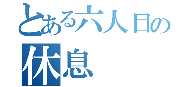 とある六人目の休息（）