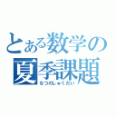 とある数学の夏季課題（なつのしゅくだい）