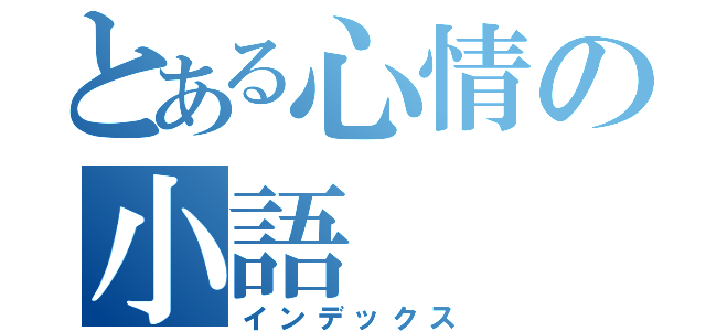 とある心情の小語（インデックス）