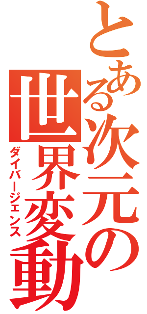 とある次元の世界変動（ダイバージェンス）