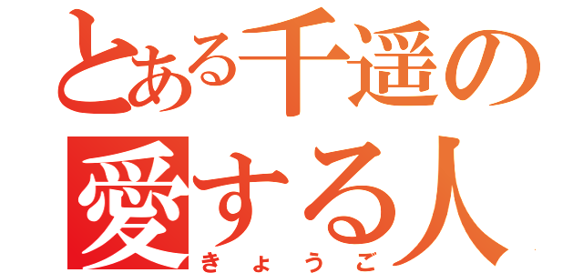 とある千遥の愛する人（きょうご）