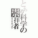 とある科学の崇拝者（サイエンティスト）