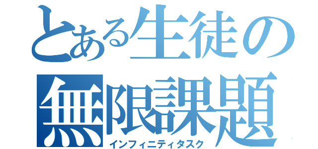 とある生徒の無限課題（インフィニティタスク）