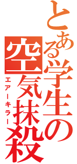 とある学生の空気抹殺（エアーキラー）