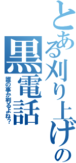 とある刈り上げの黒電話（誰の事か判るよね？）