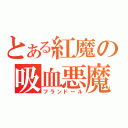 とある紅魔の吸血悪魔（フランドール）