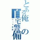 とある俺の自宅警備（ニート生活）