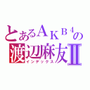 とあるＡＫＢ４８の渡辺麻友Ⅱ（インデックス）