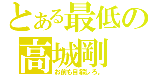 とある最低の高城剛（お前も自殺しろ。）