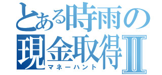 とある時雨の現金取得Ⅱ（マネーハント）