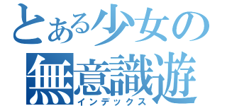 とある少女の無意識遊泳（インデックス）