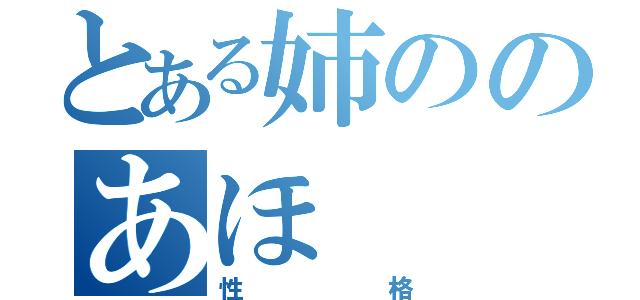 とある姉ののあほ（性格）