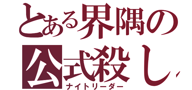 とある界隅の公式殺し（ナイトリーダー）