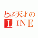 とある天才のＬＩＮＥ（）