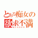 とある痴女の欲求不満（セックスレス）