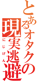 とあるオタクの現実逃避（にじげん）