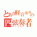 とある軽音楽部の四弦奏者（ベーシスト）