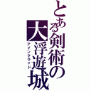 とある剣術の大浮遊城（アインクラッド）