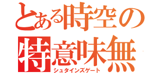 とある時空の特意味無（シュタインズゲート）