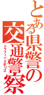 とある県警の交通警察（トラフィックポリス）