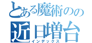 とある魔術のの近日増台（インデックス）