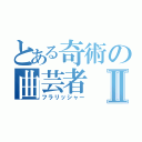 とある奇術の曲芸者Ⅱ（フラリッシャー）