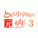 とある小学校の元６年３組（ＬＩＮＥグループ）